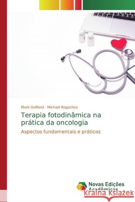 Terapia fotodinâmica na prática da oncologia : Aspectos fundamentais e práticos Gelfond, Mark; Rogachev, Michael 9786200791078