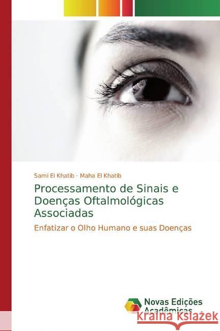 Processamento de Sinais e Doenças Oftalmológicas Associadas : Enfatizar o Olho Humano e suas Doenças El Khatib, Sami; El Khatib, Maha 9786200791337