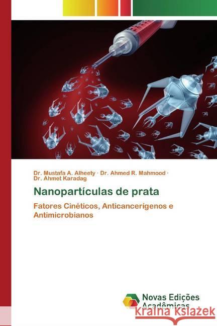 Nanopartículas de prata : Fatores Cinéticos, Anticancerígenos e Antimicrobianos Alheety, Mustafa A.; Mahmood, Ahmed R.; Karadag, Dr. Ahmet 9786200791467