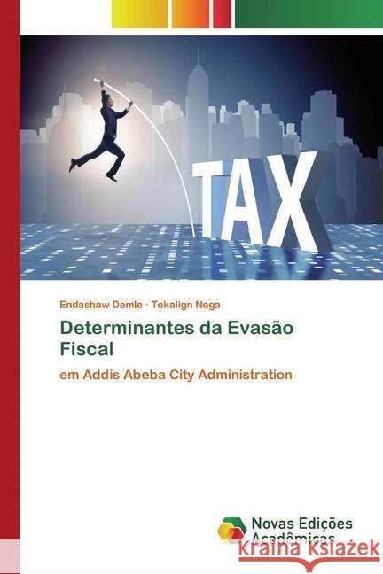 Determinantes da Evasão Fiscal : em Addis Abeba City Administration Demle, Endashaw; Nega, Tekalign 9786200791696