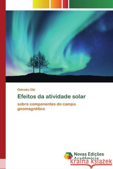 Efeitos da atividade solar : sobre componentes do campo geomagnético Obi, Odinaka 9786200791832 Novas Edicioes Academicas
