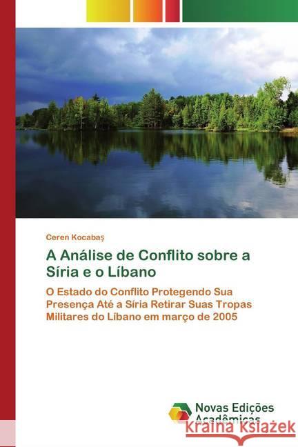 A Análise de Conflito sobre a Síria e o Líbano : O Estado do Conflito Protegendo Sua Presença Até a Síria Retirar Suas Tropas Militares do Líbano em março de 2005 Kocabas, Ceren 9786200792648