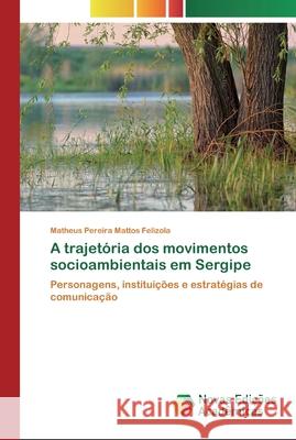 A trajetória dos movimentos socioambientais em Sergipe Pereira Mattos Felizola, Matheus 9786200793447