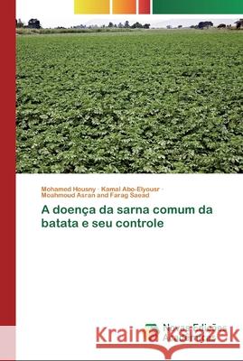 A doença da sarna comum da batata e seu controle Mohamed Housny, Kamal Abo-Elyousr, Moahmoud Asran and Farag Saead 9786200793508