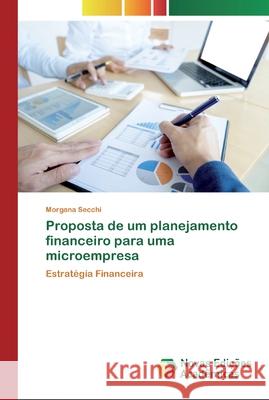 Proposta de um planejamento financeiro para uma microempresa Morgana Secchi 9786200794383 Novas Edicoes Academicas