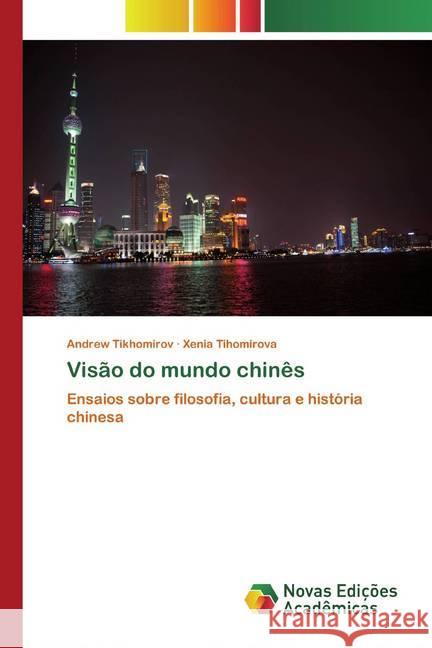 Visão do mundo chinês : Ensaios sobre filosofia, cultura e história chinesa Tikhomirov, Andrew; Tihomirova, Xenia 9786200795649