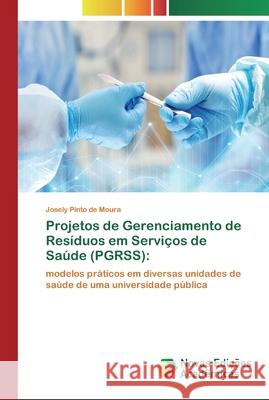 Projetos de Gerenciamento de Resíduos em Serviços de Saúde (PGRSS) Josely Pinto de Moura 9786200796646 Novas Edicoes Academicas