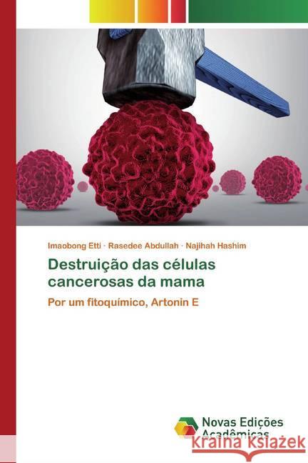 Destruição das células cancerosas da mama : Por um fitoquímico, Artonin E Etti, Imaobong; Abdullah, Rasedee; Hashim, Najihah 9786200797179 Novas Edicioes Academicas