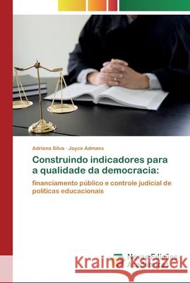 Construindo indicadores para a qualidade da democracia Adriana Silva, Joyce Admans 9786200798633 Novas Edicoes Academicas