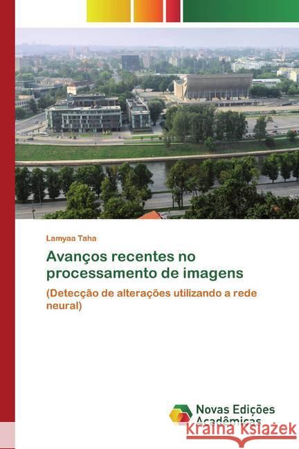 Avanços recentes no processamento de imagens : (Detecção de alterações utilizando a rede neural) Taha, Lamyaa 9786200798985 Novas Edicioes Academicas