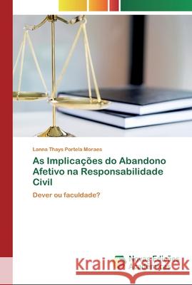 As Implicações do Abandono Afetivo na Responsabilidade Civil Lanna Thays Portela Moraes 9786200799128 Novas Edicoes Academicas