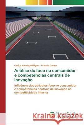 Análise do foco no consumidor e competências centrais de inovação Carlos Henrique Miguel, Priscila Gomes 9786200799319