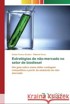 Estratégias de não-mercado no setor de biodiesel Daniel Franco Goulart, Gilberto Perez 9786200799630 Novas Edicoes Academicas