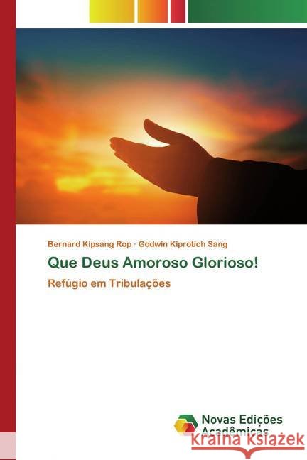 Que Deus Amoroso Glorioso! : Refúgio em Tribulações Rop, Bernard Kipsang; Sang, Godwin Kiprotich 9786200799760 Novas Edicioes Academicas