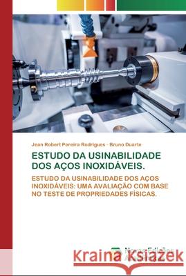 Estudo Da Usinabilidade DOS Aços Inoxidáveis. Jean Robert Pereira Rodrigues, Bruno Duarte 9786200801296