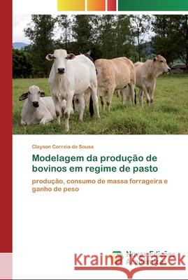 Modelagem da produção de bovinos em regime de pasto Clayson Correia de Sousa 9786200801609 Novas Edicoes Academicas