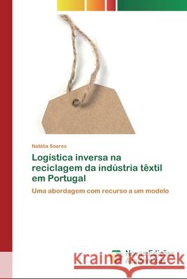 Logística inversa na reciclagem da indústria têxtil em Portugal Natália Soares 9786200802552 Novas Edicoes Academicas