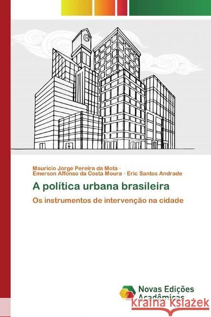 A política urbana brasileira : Os instrumentos de intervenção na cidade Mota, Mauricio Jorge Pereira da; Costa Moura, Emerson Affonso da; Andrade, Eric Santos 9786200802668