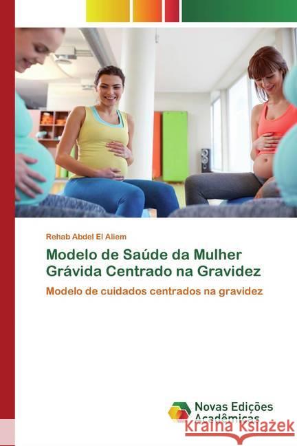 Modelo de Saúde da Mulher Grávida Centrado na Gravidez : Modelo de cuidados centrados na gravidez Abdel El Aliem, Rehab 9786200804068