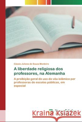 A liberdade religiosa dos professores, na Alemanha Cássia Juliana de Souza Monteiro 9786200804273 Novas Edicoes Academicas