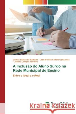 A Inclusão do Aluno Surdo na Rede Municipal de Ensino Camila Santos de Santana, Leandra Dos Santos Gonçalves, Juliana Campos Pinheiro 9786200804501 Novas Edicoes Academicas