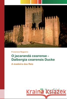 O jacarandá cearense - Dalbergia cearensis Ducke Nogueira, Francisco 9786200805850 Novas Edicioes Academicas