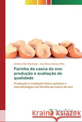 Farinha da casca do ovo: produção e avaliação de qualidade Machado, Antônio Vitor 9786200805997 Novas Edicioes Academicas