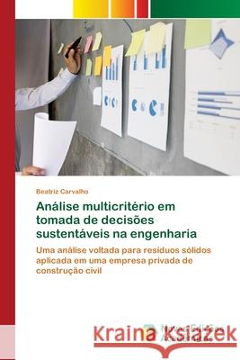 Análise multicritério em tomada de decisões sustentáveis na engenharia Carvalho, Beatriz 9786200806390