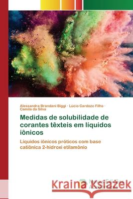 Medidas de solubilidade de corantes têxteis em líquidos iônicos Alessandra Brandani Biggi, Lúcio Cardozo Filho, Camila Da Silva 9786200806468