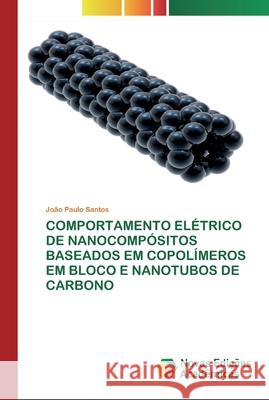 Comportamento Elétrico de Nanocompósitos Baseados Em Copolímeros Em Bloco E Nanotubos de Carbono Santos, João Paulo 9786200806697 Novas Edicioes Academicas