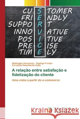 A relação entre satisfação e fidelização do cliente Wellington Gonçalves, Rodrigo Freitas, Fernando Nascimento Zatta 9786200807458