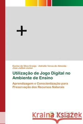 Utilização de Jogo Digital no Ambiente de Ensino Karine Da Silva Araújo, Adrielle Veras de Almeida, José Jailton Junior 9786200807953