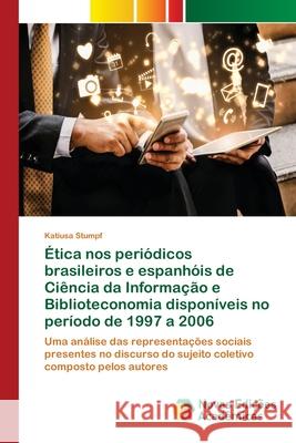 Ética nos periódicos brasileiros e espanhóis de Ciência da Informação e Biblioteconomia disponíveis no período de 1997 a 2006 Stumpf, Katiusa 9786200808073