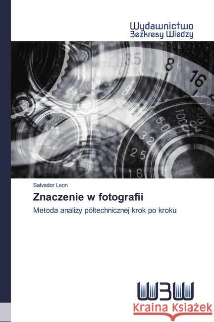 Znaczenie w fotografii : Metoda analizy póltechnicznej krok po kroku Leon, Salvador 9786200811202 Wydawnictwo Bezkresy Wiedzy