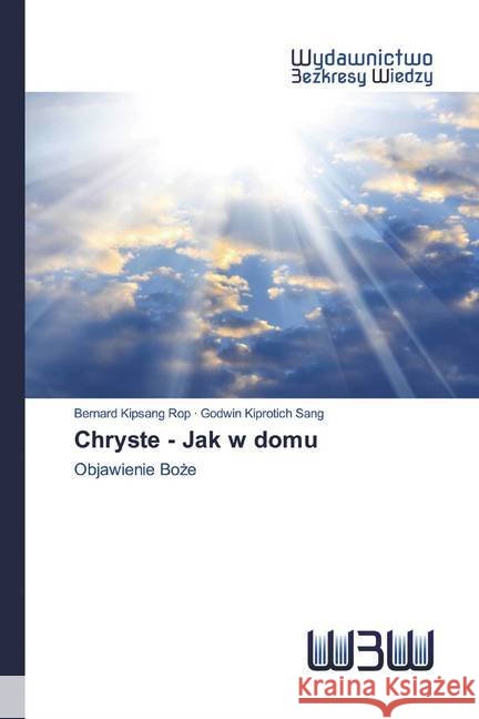 Chryste - Jak w domu : Objawienie Boze Rop, Bernard Kipsang; Sang, Godwin Kiprotich 9786200811363 Wydawnictwo Bezkresy Wiedzy