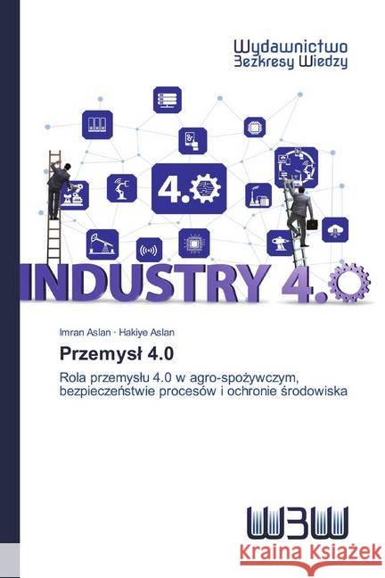 Przemysl 4.0 : Rola przemyslu 4.0 w agro-spozywczym, bezpieczenstwie procesów i ochronie srodowiska Aslan, Imran; Aslan, Hakiye 9786200811752