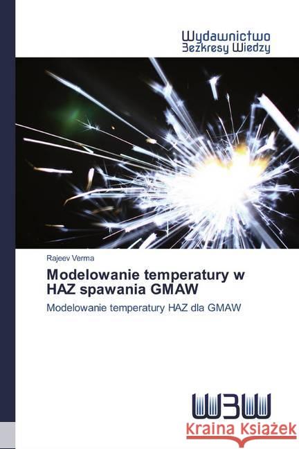 Modelowanie temperatury w HAZ spawania GMAW : Modelowanie temperatury HAZ dla GMAW Verma, Rajeev 9786200813442