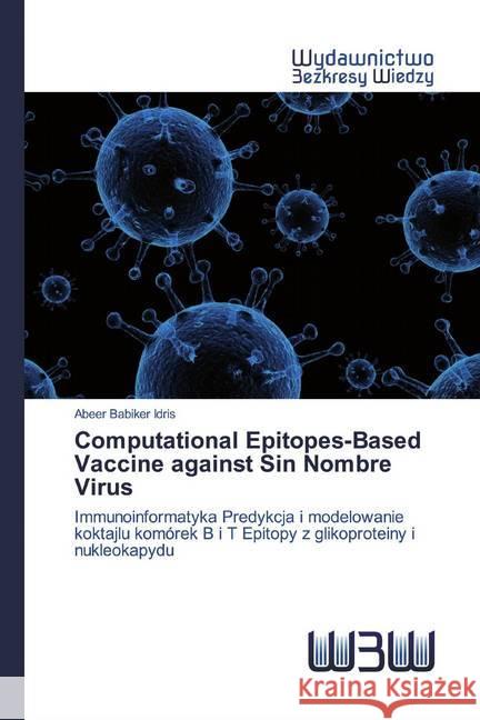 Computational Epitopes-Based Vaccine against Sin Nombre Virus : Immunoinformatyka Predykcja i modelowanie koktajlu komórek B i T Epitopy z glikoproteiny i nukleokapydu Babiker Idris, Abeer 9786200814180