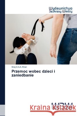 Przemoc wobec dzieci i zaniedbanie Siraj D a a Khan 9786200814623