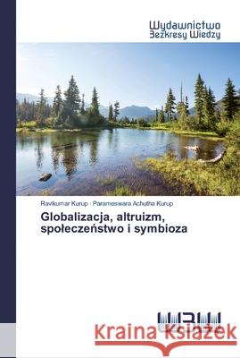 Globalizacja, altruizm, spoleczeństwo i symbioza Ravikumar Kurup, Parameswara Achutha Kurup 9786200814869 Wydawnictwo Bezkresy Wiedzy