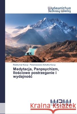 Medytacja, Panpsychizm, Ilościowe postrzeganie i wydajnośc Ravikumar Kurup, Parameswara Achutha Kurup 9786200815422 Wydawnictwo Bezkresy Wiedzy