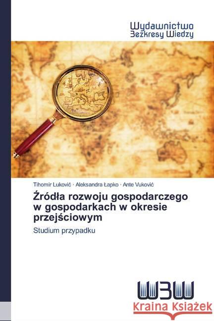 Zródla rozwoju gospodarczego w gospodarkach w okresie przejsciowym : Studium przypadku Lukovic, Tihomir; Lapko, Aleksandra; Vukovic, Ante 9786200815903