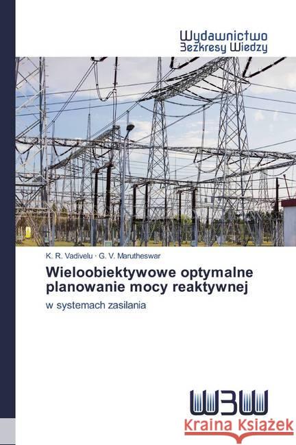 Wieloobiektywowe optymalne planowanie mocy reaktywnej : w systemach zasilania Vadivelu, K. R.; Marutheswar, G. V. 9786200816900