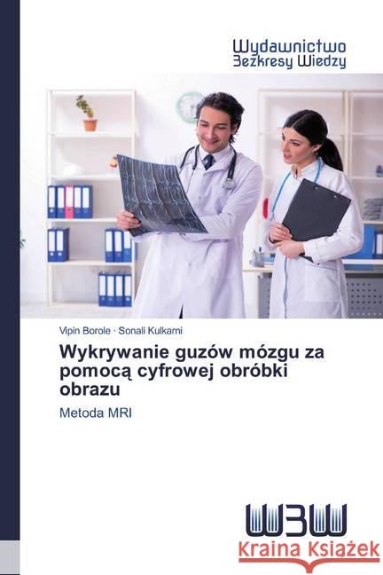 Wykrywanie guzów mózgu za pomoca cyfrowej obróbki obrazu : Metoda MRI Borole, Vipin; Kulkarni, Sonali 9786200817389