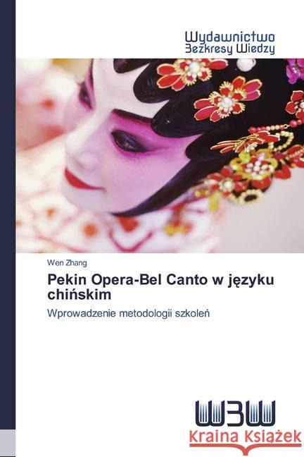 Pekin Opera-Bel Canto w jezyku chinskim : Wprowadzenie metodologii szkolen Zhang, Wen 9786200817402 Wydawnictwo Bezkresy Wiedzy