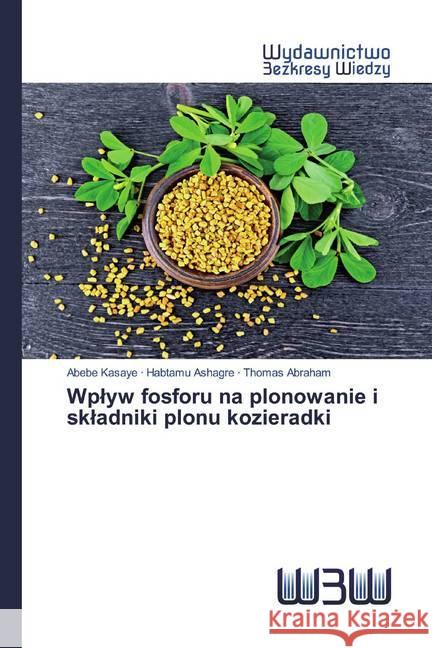 Wplyw fosforu na plonowanie i skladniki plonu kozieradki Kasaye, Abebe; Ashagre, Habtamu; Abraham, Thomas 9786200817471 Wydawnictwo Bezkresy Wiedzy