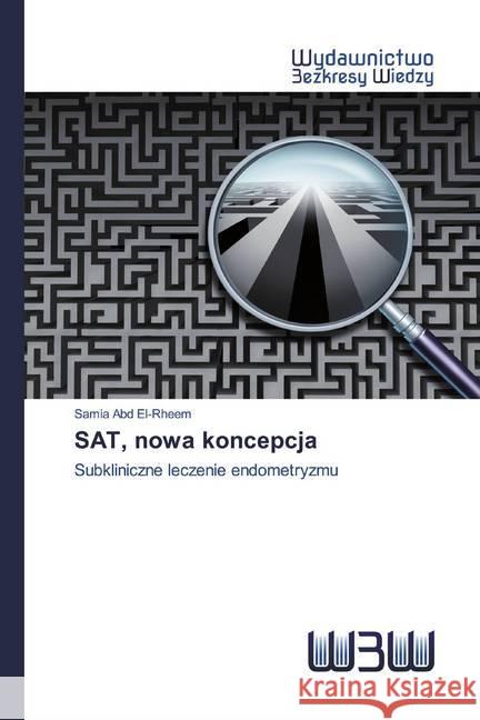 SAT, nowa koncepcja : Subkliniczne leczenie endometryzmu Abd El-Rheem, Samia 9786200817532 Wydawnictwo Bezkresy Wiedzy