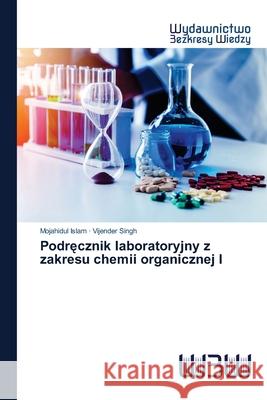 Podręcznik laboratoryjny z zakresu chemii organicznej I Mojahidul Islam, Vijender Singh 9786200818126