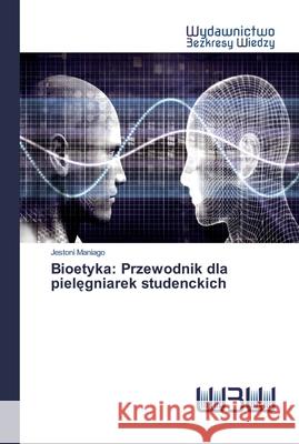 Bioetyka: Przewodnik dla pielęgniarek studenckich Maniago, Jestoni 9786200818461 Wydawnictwo Bezkresy Wiedzy