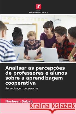 Analisar as percepções de professores e alunos sobre a aprendizagem cooperativa Sabah, Nosheen 9786200818676